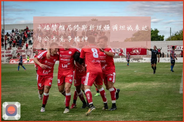 卡福赞维尼修斯新规强调坦诚表达与公平竞争精神