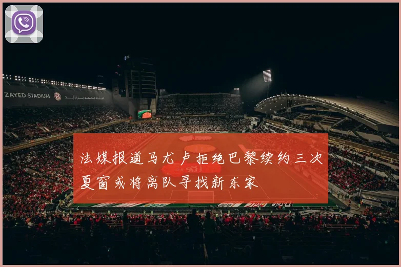法媒报道马尤卢拒绝巴黎续约三次夏窗或将离队寻找新东家