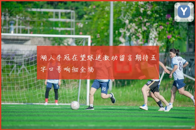 湖人夺冠在望球迷激动留言期待五字口号响彻全场